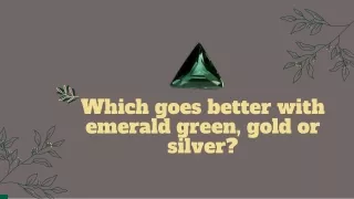 Which pairs better with silver or emerald green gold?