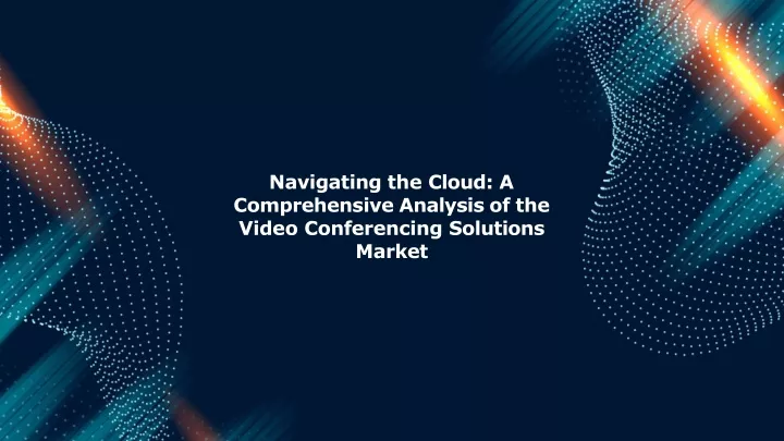 navigating the cloud a comprehensive analysis of the video conferencing solutions market