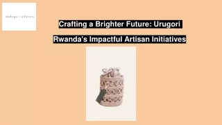 Crafting a Brighter Future: Urugori Rwanda's Impactful Artisan Initiatives