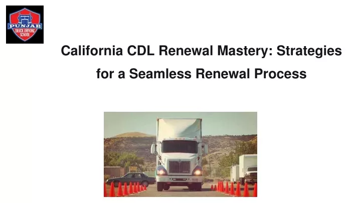 california cdl renewal mastery strategies for a seamless renewal process