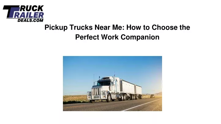 pickup trucks near me how to choose the perfect work companion