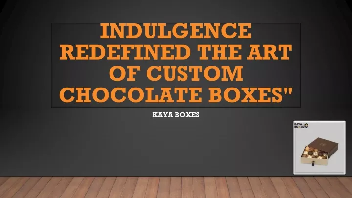 indulgence redefined the art of custom chocolate boxes