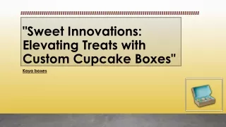 Sweet Innovations Elevating Treats with Custom Cupcake Boxes