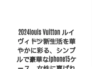 2024louis Vuitton ルイヴィトン新生活を華やかに彩る、シンプルで豪華なiphone15ケース、女性に喜ばれること間違いなし
