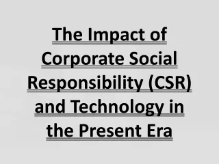 The Impact of Corporate Social Responsibility (CSR) and Technology in the Present Era