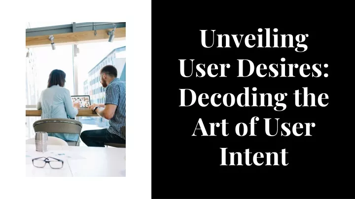 unveiling user desires decoding the art of user