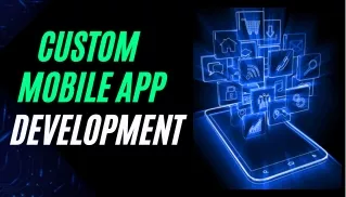 Benefits of Developing a Custom Mobile App