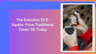 The Evolution Of E-liquids- From Traditional Times Till Today