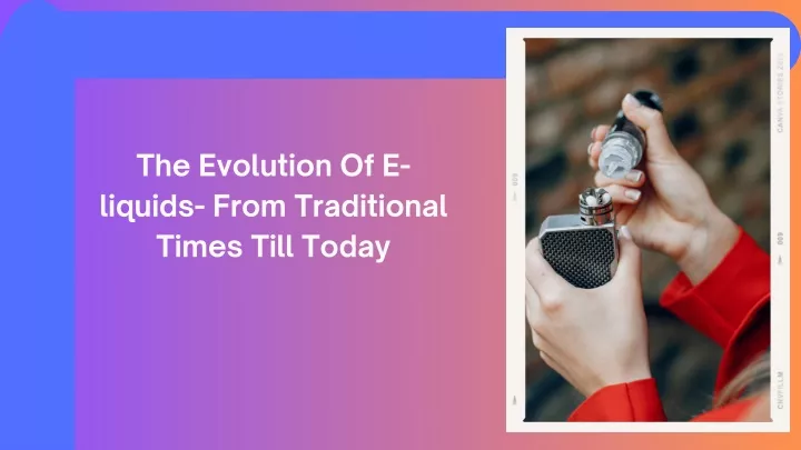 the evolution of e liquids from traditional times