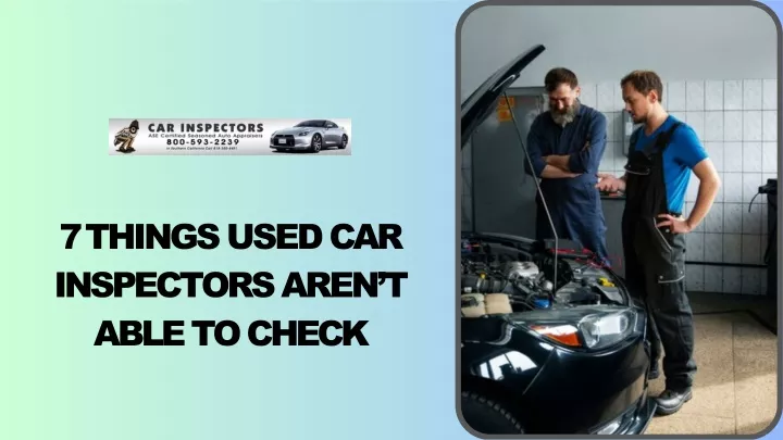 7 things used car inspectors aren t able to check