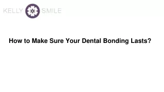 How to Make Sure Your Dental Bonding Lasts? Kelly Smile Dentistry Victorville
