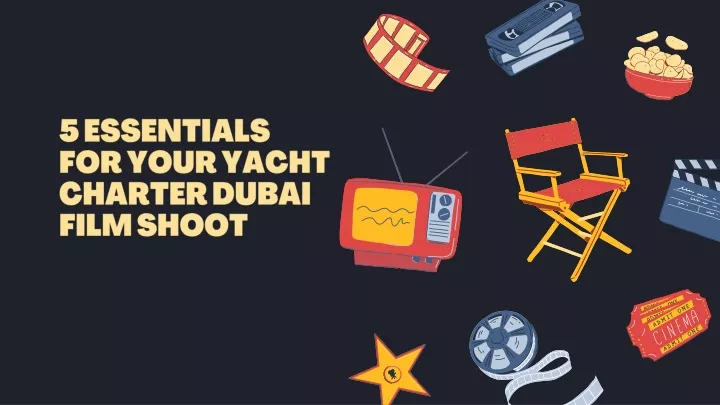 5 essentials for your yacht charter dubai film