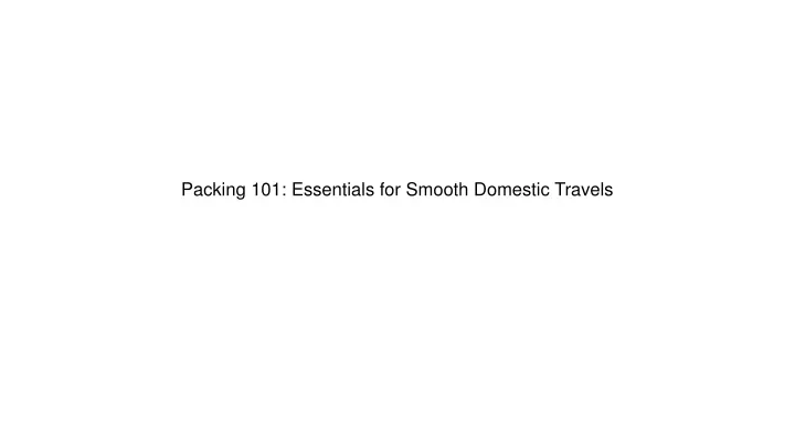 packing 101 essentials for smooth domestic travels