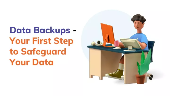 data backups your first step to safeguard your