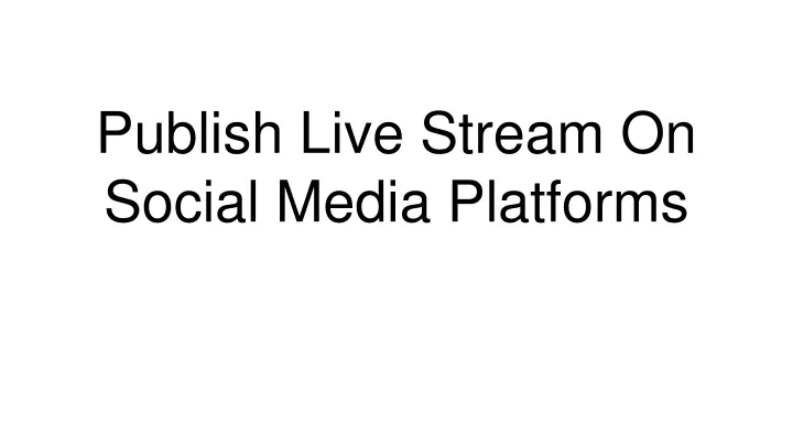 publish live stream on social media platforms