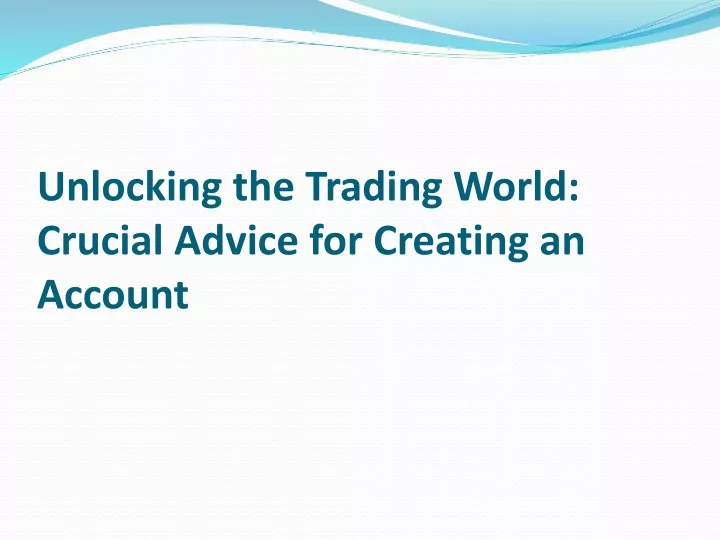 unlocking the trading world crucial advice for creating an account