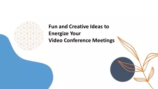 Fun and Creative Ideas to  Energize Your  Video Conference Meetings
