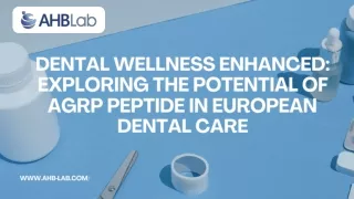 Dental Wellness Enhanced: Exploring the Potential of AGRP Peptide in European De