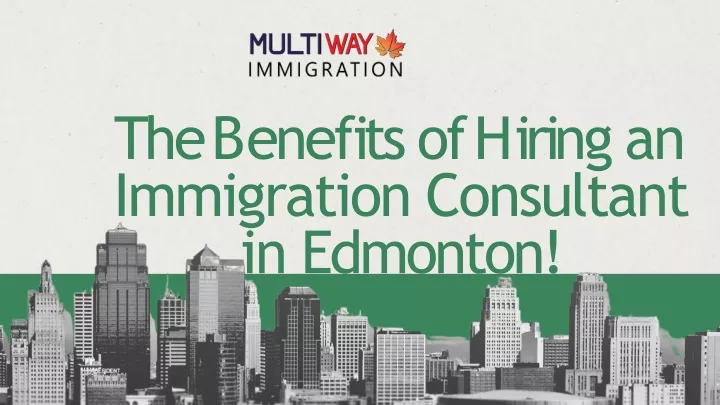 t h e b e n e f i t s o f h i r i n g a n immigration consultant in edmonton