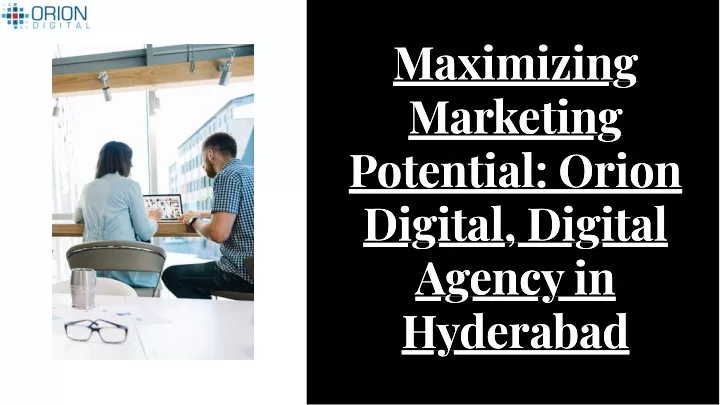 maximizing marketing potential orion digital