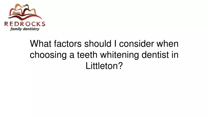 what factors should i consider when choosing a teeth whitening dentist in littleton