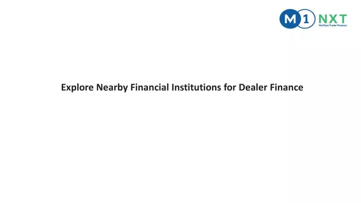 explore nearby financial institutions for dealer