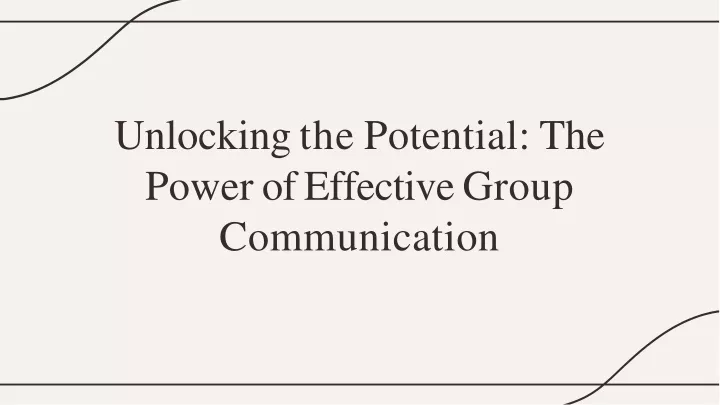 unlockin g th e potential the power of effective group communication