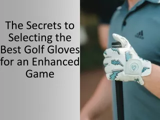 The Secrets to Selecting the Best Golf Gloves for an Enhanced Game