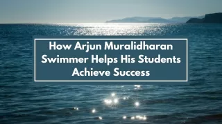 How Arjun Muralidharan Swimmer Helps His Students Achieve Success