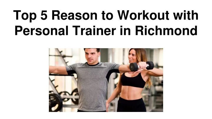 top 5 reason to workout with personal trainer in richmond