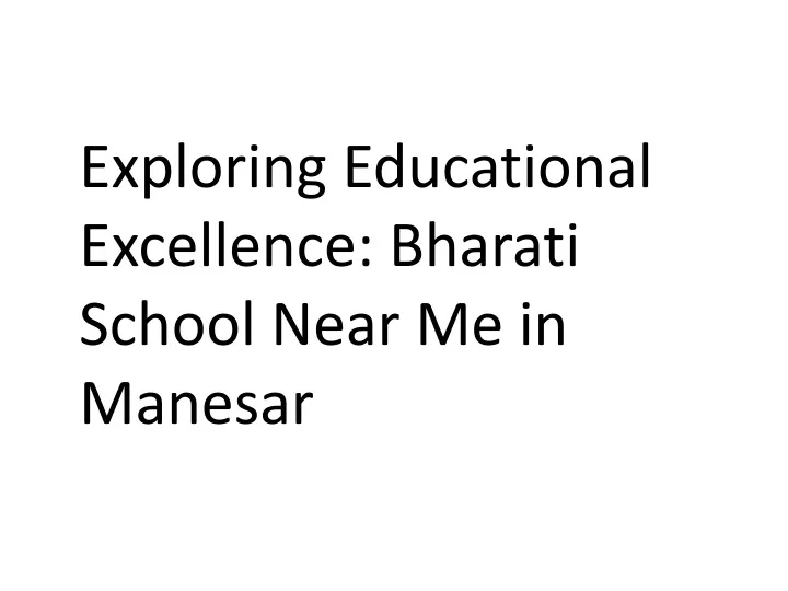 exploring educational excellence bharati school