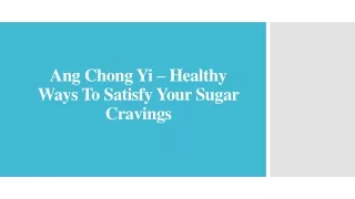 Ang Chong Yi – Healthy Ways To Satisfy Your Sugar Cravings