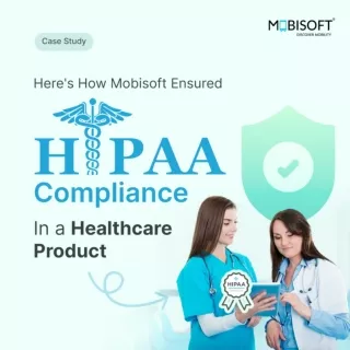 Unlocking HIPAA Compliance in Healthcare: A Mobisoft Case Study