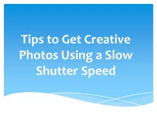 Tips to Get Creative Photos Using a Slow Shutter Speed