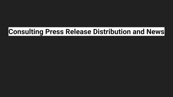 consulting press release distribution and news