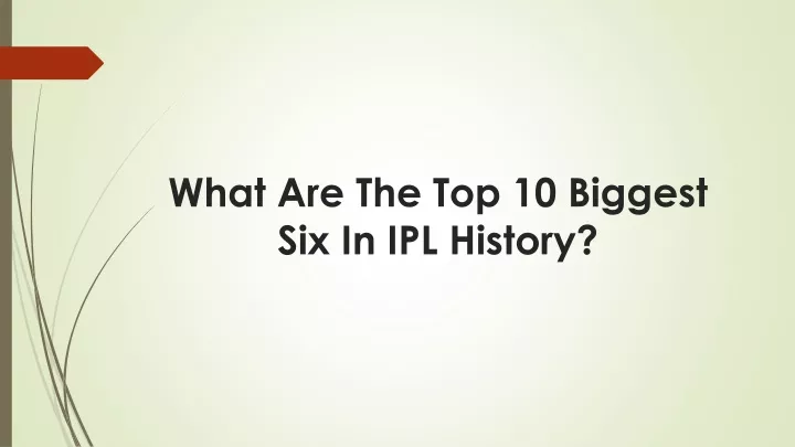what are the top 10 biggest six in ipl history
