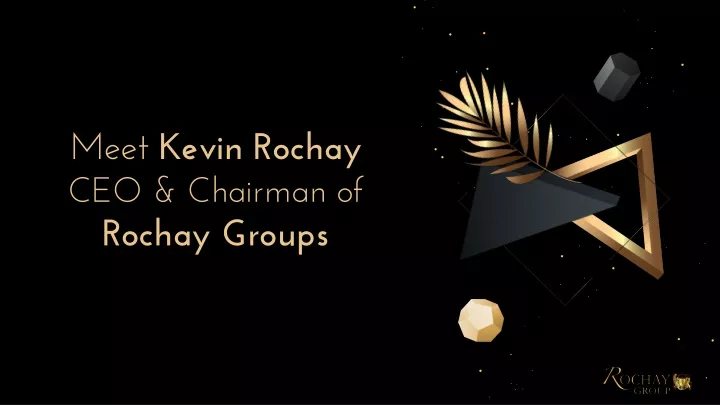 meet kevin rochay ceo chairman of rochay groups