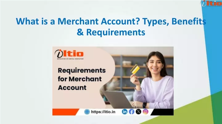 what is a merchant account types benefits requirements
