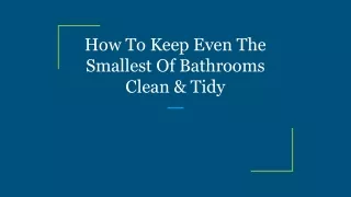 How To Keep Even The Smallest Of Bathrooms Clean & Tidy