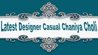 Latest Designer Casual Chaniya Choli