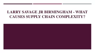 Larry Savage Jr Birmingham - What causes Supply Chain Complexity
