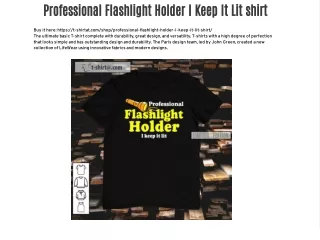 Professional Flashlight Holder I Keep It Lit shirt