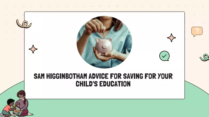 sam higginbotham advice for saving for your child