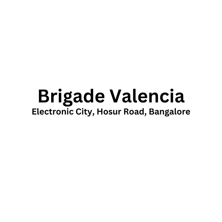 brigade valencia electronic city hosur road