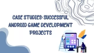 Case Studies Successful Android Game Development Projects