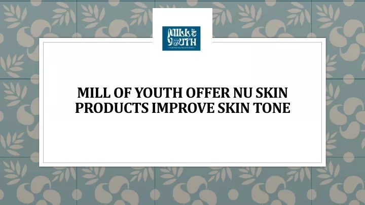 mill of youth offer nu skin products improve skin tone