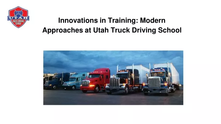innovations in training modern approaches at utah truck driving school