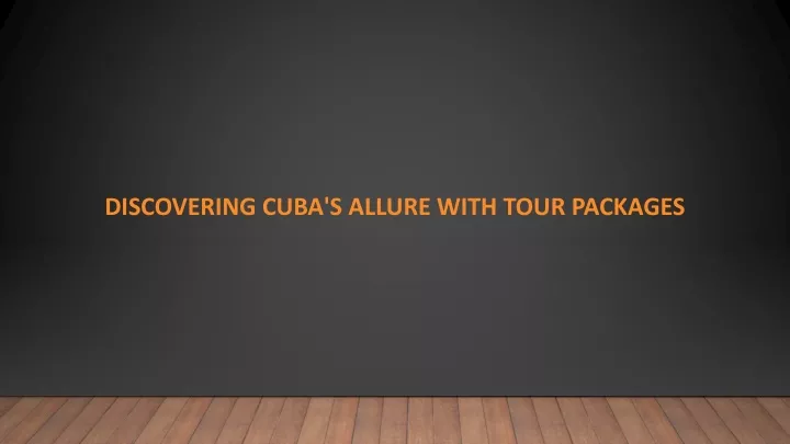 discovering cuba s allure with tour packages