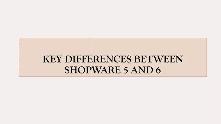 key differences between shopware 5 and 6