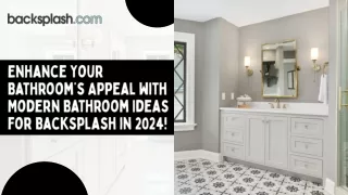Enhance Your Bathroom’s Appeal with Modern Bathroom Ideas for Backsplash in 2024